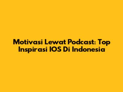 Motivasi Lewat Podcast: Top Inspirasi IOS Di Indonesia
