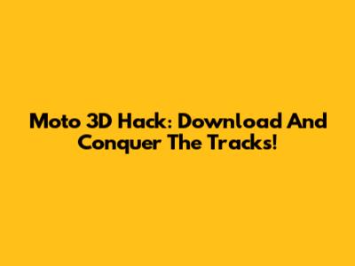 Moto 3D Hack: Download And Conquer The Tracks!