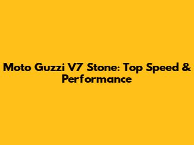 Moto Guzzi V7 Stone: Top Speed & Performance