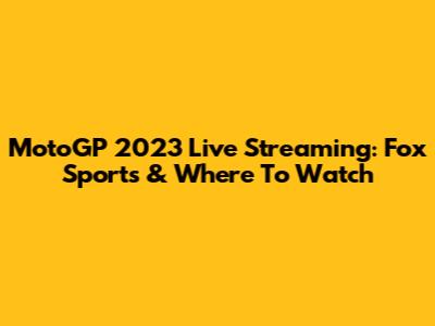 MotoGP 2023 Live Streaming: Fox Sports & Where To Watch