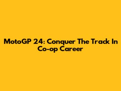 MotoGP 24: Conquer The Track In Co-op Career