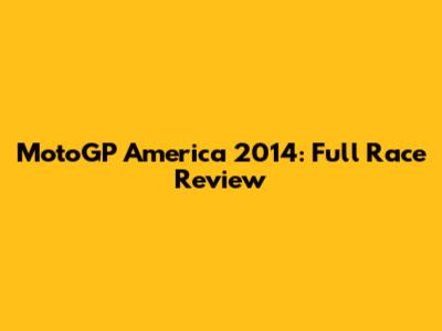 MotoGP America 2014: Full Race Review