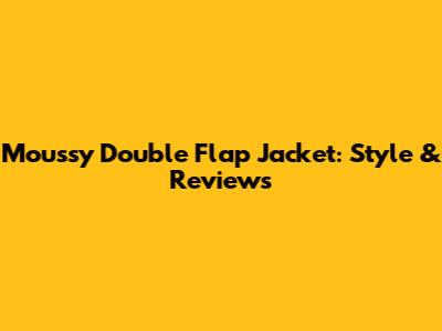 Moussy Double Flap Jacket: Style & Reviews