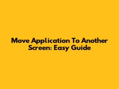 Move Application To Another Screen: Easy Guide