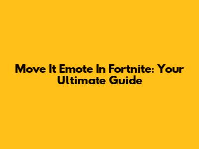 Move It Emote In Fortnite: Your Ultimate Guide