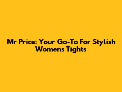 Mr Price: Your Go-To For Stylish Women's Tights