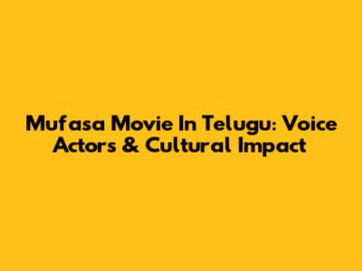 Mufasa Movie In Telugu: Voice Actors & Cultural Impact