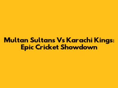 Multan Sultans Vs Karachi Kings: Epic Cricket Showdown