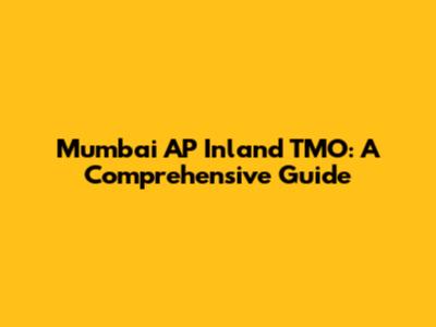 Mumbai AP Inland TMO: A Comprehensive Guide