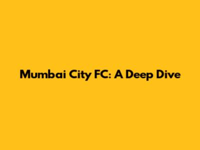 Mumbai City FC: A Deep Dive