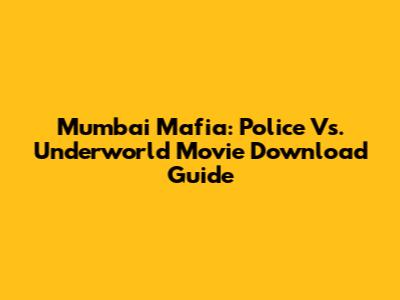 Mumbai Mafia: Police Vs. Underworld Movie Download Guide