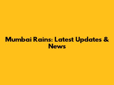 Mumbai Rains: Latest Updates & News