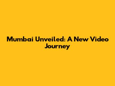 Mumbai Unveiled: A New Video Journey