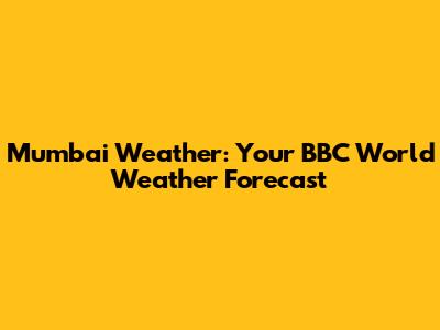 Mumbai Weather: Your BBC World Weather Forecast