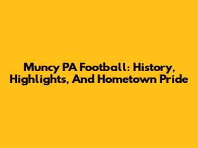 Muncy PA Football: History, Highlights, And Hometown Pride