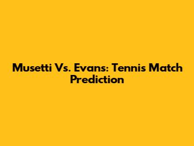 Musetti Vs. Evans: Tennis Match Prediction