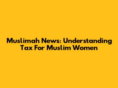 Muslimah News: Understanding Tax For Muslim Women