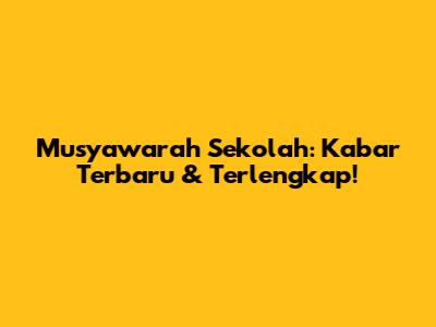 Musyawarah Sekolah: Kabar Terbaru & Terlengkap!