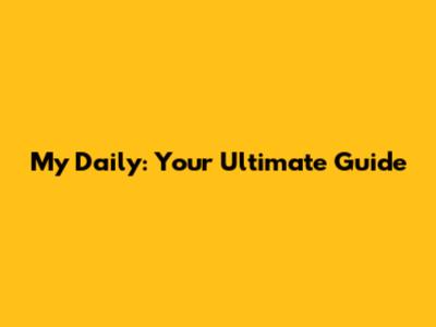 My Daily: Your Ultimate Guide
