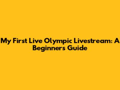 My First Live Olympic Livestream: A Beginner's Guide