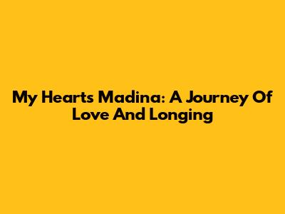 My Heart's Madina: A Journey Of Love And Longing