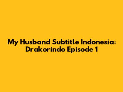 My Husband Subtitle Indonesia: Drakorindo Episode 1