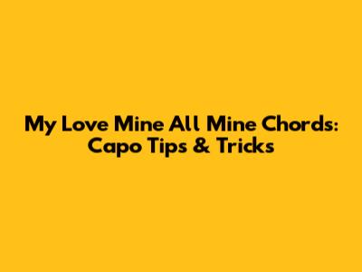 My Love Mine All Mine Chords: Capo Tips & Tricks