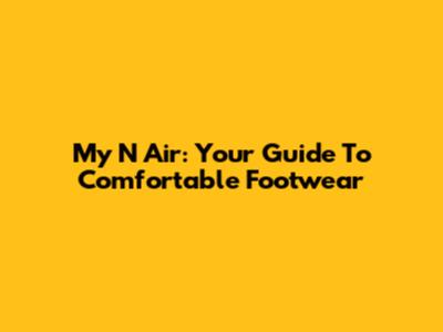 My N Air: Your Guide To Comfortable Footwear
