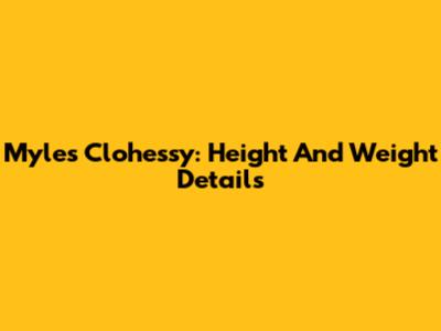 Myles Clohessy: Height And Weight Details