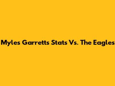 Myles Garrett's Stats Vs. The Eagles
