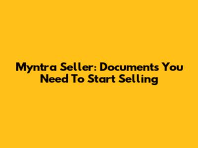Myntra Seller: Documents You Need To Start Selling