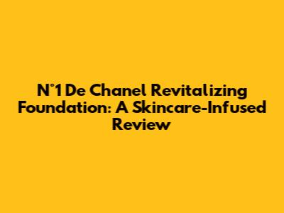 N°1 De Chanel Revitalizing Foundation: A Skincare-Infused Review