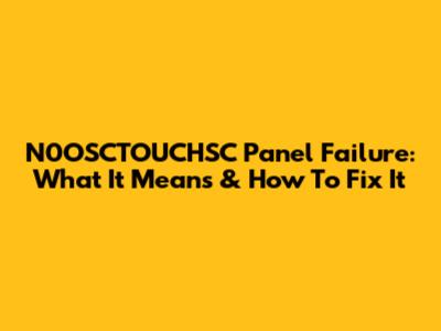 N0OSCTOUCHSC Panel Failure: What It Means & How To Fix It