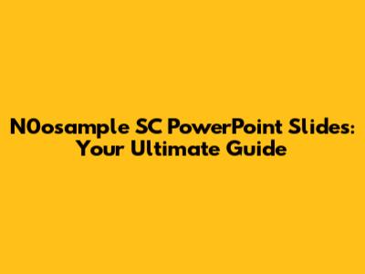 N0osample SC PowerPoint Slides: Your Ultimate Guide