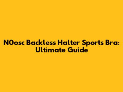 N0osc Backless Halter Sports Bra: Ultimate Guide