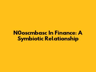 N0oscmbasc In Finance: A Symbiotic Relationship