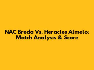 NAC Breda Vs. Heracles Almelo: Match Analysis & Score
