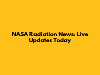 NASA Radiation News: Live Updates Today