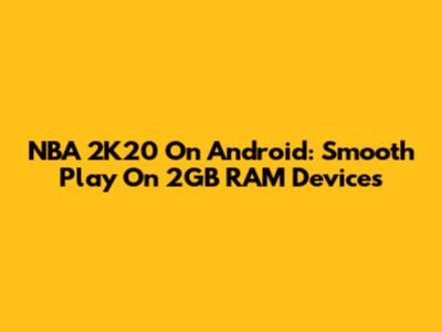 NBA 2K20 On Android: Smooth Play On 2GB RAM Devices