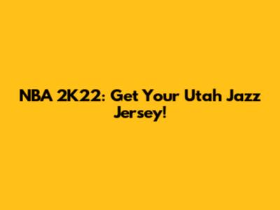 NBA 2K22: Get Your Utah Jazz Jersey!