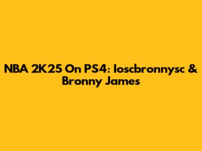 NBA 2K25 On PS4: Ioscbronnysc & Bronny James