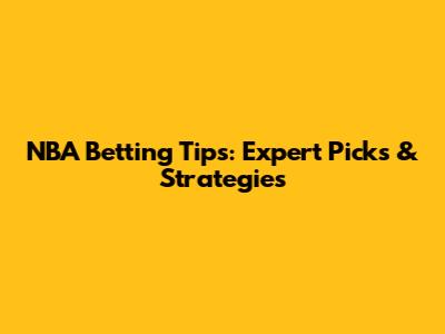NBA Betting Tips: Expert Picks & Strategies