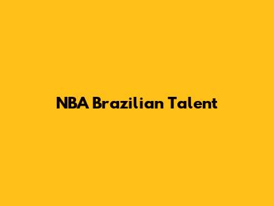 NBA Brazilian Talent