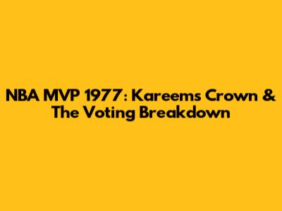 NBA MVP 1977: Kareem's Crown & The Voting Breakdown