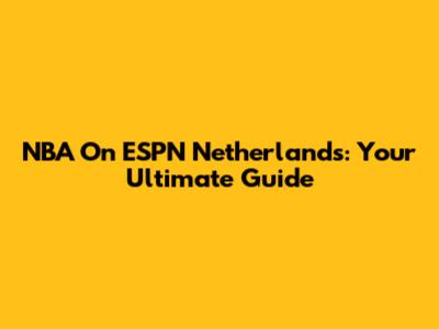 NBA On ESPN Netherlands: Your Ultimate Guide