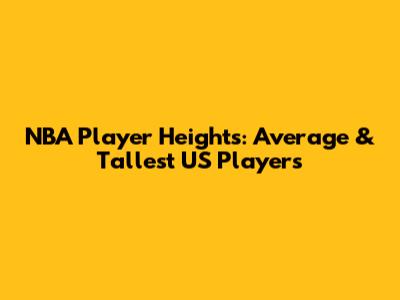 NBA Player Heights: Average & Tallest US Players