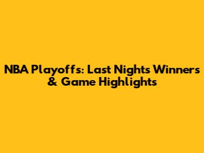 NBA Playoffs: Last Night's Winners & Game Highlights