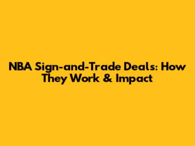 NBA Sign-and-Trade Deals: How They Work & Impact