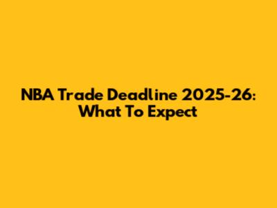 NBA Trade Deadline 2025-26: What To Expect