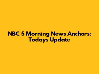 NBC 5 Morning News Anchors: Today's Update